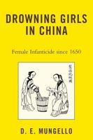 Drowning Girls in China: Female Infanticide in China since 1650 0742555313 Book Cover