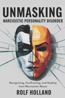 UNMASKING NARCISSISTIC PERSONALITY DISORDER: RECOGNIZING, CONFRONTING, AND HEALING FROM NARCISSISTIC ABUSE B0DZP83NR3 Book Cover