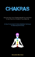 Chakras: Discover How Your Chakras Benefit You And How To Use Them As A Guide In Your Daily Life 1837875421 Book Cover