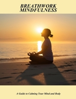 Breathwork Mindfulness: A Guide To Calming Your Mind And Body B0FHFX8BN5 Book Cover