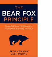 The Bear Fox Principle: Powerful Smart Solutions to Accelerate Business Revenue 1612061575 Book Cover