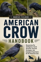 American Crow Handbook: Discovering The Intelligence, Social Structure, Survival Strategies, And Ecological Importance Of The American Crow B0H6BX12VX Book Cover