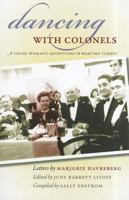 Dancing With Colonels: A Young Woman's Adventures in Wartime Turkey 0984504133 Book Cover