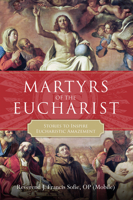 Martyrs of the Eucharist: Stories to Inspire Eucharistic Amazement 1505134099 Book Cover