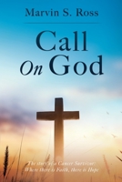 Call On God: The story of a Cancer Survivor: Where there is Faith, there is Hope 1662880529 Book Cover