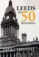 Leeds in 50 Buildings 1445654547 Book Cover