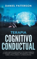 Terapia Cognitivo-Conductual: La Guía Completa para Usar la TCC para Combatir la Ansiedad, la Depresión y Recuperar el Control sobre la Ira, el Pánico y la Preocupación 9657775884 Book Cover