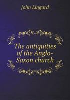 The Antiquities of the Anglo-Saxon Church 1018979069 Book Cover