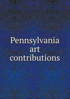 Pennsylvania Art Contributions: State Building, Art Gallery and Woman's Building 1014721555 Book Cover