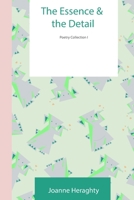 The Essence and the Detail: Poetry Collection I 1716840805 Book Cover
