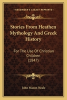 Stories From Heathen Mythology And Greek History: For The Use Of Christian Children 1164885626 Book Cover