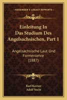 Einleitung In Das Studium Des Angelsachsischen, Part 1: Angelsachsische Laut Und Formenlehre (1887) 116114837X Book Cover