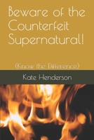Beware of the  Counterfeit Supernatural!: (Know the Difference) B086PNWMLX Book Cover