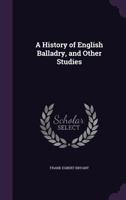 A History of English Balladry, and Other Studies 1355233720 Book Cover