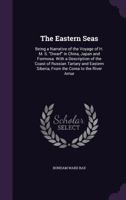 The Eastern Seas: Being a Narrative of the Voyage of H. M. S. Dwarf in China, Japan and Formosa. with a Description of the Coast of Russian Tartary and Eastern Siberia, from the Corea to the River Amu 1355173124 Book Cover