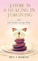 There is a Healing in Forgiving: Let Gods energy flow 1975772342 Book Cover