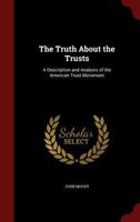 The Truth About the Trusts: A Description and Analysis of The American Trust Movement 0342336649 Book Cover