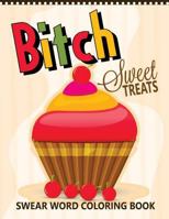 B*tch Sweet Treats Swear Word Coloring Books: For fans of adult coloring books, mandala coloring books, and grown ups who like swearing, curse words, cuss words and typography 1535179414 Book Cover
