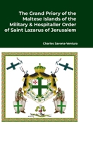 The Grand Priory of the Maltese Islands of the Military & Hospitaller Order of Saint Lazarus of Jerusalem: A Historical Review of the National ... of the Grand Commandery of the Castello 1445263505 Book Cover