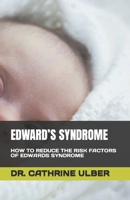 EDWARD’S SYNDROME: HOW TO REDUCE THE RISK FACTORS OF EDWARDS SYNDROME B0C8QFQ7K5 Book Cover