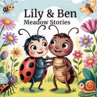 Lily & Ben: Meadow Stories: Three Gentle Picture Book Stories About Friendship, Teamwork, and Nature B0GGBV79Q6 Book Cover