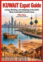 KUWAIT Expat Guide: Living, Working, and Adapting in the Gulf’s Most Controlled Comfort Zone B0GNJP8ZMY Book Cover