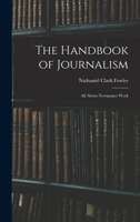 The Handbook of Journalism: All About Newspaper Work 1015924603 Book Cover