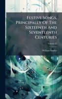 Festive Songs, Principally Of The Sixteenth And Seventeenth Centuries 1024330974 Book Cover