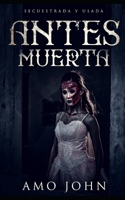 ANTES MUERTA: Secuestrada y Usada B08P8SJ7XT Book Cover