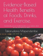 Evidence-Based Health Benefits of Foods, Drinks, and Exercise.: Scientifically proven health benefits of our actions, what we eat, and what we drink. B095GS5LZW Book Cover