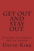 Get out and stay out.: A guide to staying out of prison 1719438781 Book Cover