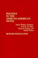 Politics in the African-American Novel: James Weldon Johnson, W.E.B. Du Bois, Richard Wright, and Ralph Ellison (Contributions in Afro-American and African Studies) 0313274711 Book Cover