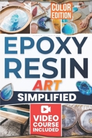 Epoxy Resin Art Simplified: Easily Create Beautiful, Share-Worthy Resin Art. Simple Steps to Awaken Your Hidden Creativity and Surprise Yourself—Even If You’ve Never Tried Before. B0FS2FR8RD Book Cover