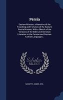 Persia: Eastern Mission, a Narrative of the Founding and Fortunes of the Eastern Persia Mission, With a Sketch of the Versions of the Bible and Christian Literature in the Persian and Persian-Turkish  1340178052 Book Cover