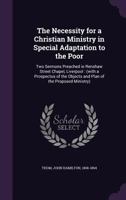 The Necessity for a Christian Ministry in Special Adaptation to the Poor: Two Sermons Preached in Renshaw Street Chapel, Liverpool: (With a Prospectus of the Objects and Plan of the Proposed Ministry) 1014423872 Book Cover