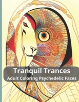 Tranquil Trances Adult Coloring Psychedelic Faces B0CG8CQPT7 Book Cover