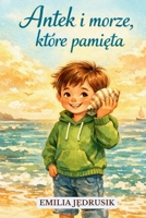Antek i morze, które pamieta: Bajka o wspomnieniach, które nigdy nie odplywaja (Polish Edition) B0GWVGKN2G Book Cover