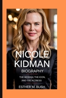NICOLE KIDMAN BIOGRAPHY: The Woman, the Icon, and the Actress B0F5V9PN84 Book Cover