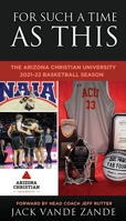 For Such a Time as This: The Arizona Christian University 2021-22 Basketball Season 1662873085 Book Cover