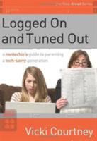Logged On and Tuned Out: A Non-Techie's Guide to Parenting a Tech-Savvy Generation 0805446656 Book Cover
