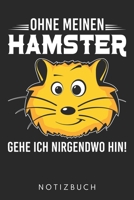 Ohne Meinen Hamster Gehe Ich Nirgendwo Hin!: Din A5 Heft (Kariert) Mit Karos Für Hamsterhalter & Hamsterbesitzer | Notizbuch Tagebuch Planer Für ... Journal Hamster Notebook (German Edition) 1677677902 Book Cover