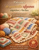 Patrones de ganchillo afganos rápidos y fáciles para principiantes (Edición 2026): Proyectos sencillos de mantas que puedes terminar rápido (Spanish Edition) B0GSNHRGDJ Book Cover