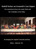 Rudolf Steiner on Leonardo's Last Supper: The Connection of Jesus, the Cosmic Christ, and the 12 Disciples, to the Zodiac 0648135810 Book Cover