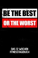 Be The Best Or The Worst: Das 12 Wochen Fitnesstagebuch | Für Krafttraining und Ausdauer | Notiere deine Erfolge und Ziele | Tagebuch als Geschenk ... Wochen Planer auf 120 Seiten (German Edition) 1695163672 Book Cover