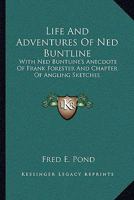 Life and adventures of "Ned Buntline" [pseud.] with Ned Buntline's Anecdote of "Frank Forester" [pseud.] and chapter of angling sketches by Fred E. Pond 1409717070 Book Cover