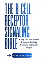 THE B CELL RECEPTOR SIGNALING BIBLE: A Deep Dive into Immune Activation, Antibody Formation, and Health Benefits B0H7T6JX7Z Book Cover