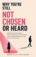 Why You're Still Not Chosen or Heard: a Brutally Honest Guide to Understanding Men, Mixed Signals, and the Habits Keeping You from the Love You Deserve 1968553932 Book Cover