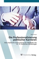 Die Professionalisierung politischer Karrieren: Eine empirische Untersuchung der Mitglieder des 14.-16. Deutschen Bundestages 3639430204 Book Cover