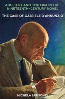 Adultery and Hysteria in the Nineteenth Century Novel: The Case of Gabriele d'Annunzio (Troubador Italian Studies) 178901770X Book Cover