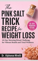 The Pink Salt Trick Recipe for Weight Loss: 30-Day Morning Ritual Challenge for Vibrant Health and Total Wellness | Complete Guide to Using Organic Himalayan Salt B0FFBD1MYX Book Cover
